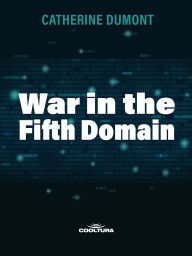 Title: War in the Fifth Domain, Author: Catherine Dumont