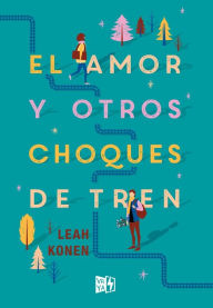 Title: El amor y otros choques de tren, Author: Leah Konen