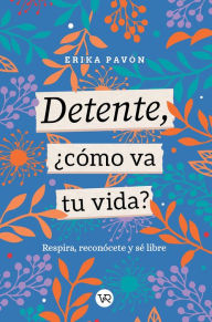 Title: Detente, ¿cómo va tu vida?: Respira, reconócete y sé libre, Author: Érika Pavón