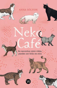 Title: Neko Café: No necesitas siete vidas, puedes ser feliz en esta, Author: Anna Sólyom