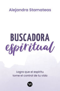 Title: Buscadora espiritual: Logra que tu espíritu tome el control de tu vida, Author: Alejandra Stamateas