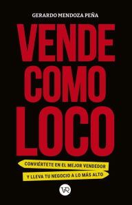 Title: Vende como loco, Author: Gerardo Mendoza Peña