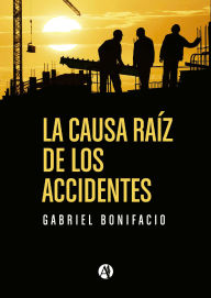 Title: La causa raíz de los accidentes: historias de accidentes de la industria, Author: Germán Gabriel Bonifacio