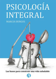 Title: Psicología integral: Las bases para construir una vida saludable, Author: Marcos Burgos