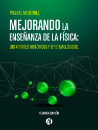 Title: Mejorando la enseñanza de la física: Los aportes históricos y epistemológicos, Author: Vicente Menéndez