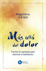 Title: Más allá del dolor: Una luz de esperanza para atravesar el sufrimiento, Author: Magdalena Ierino