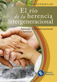 Title: El río de la herencia intergeneracional: Sanando la historia personal y familiar, Author: Gustavo E. Jamut