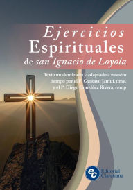 Title: Ejercicios Espirituales de san Ignacio de Loyola: Texto modernizado y adaptado a nuestro tiempo por el P. Gustavo Jamut, omv, y el P. Diego González Rivera, cemp, Author: san Ignacio de Loyola