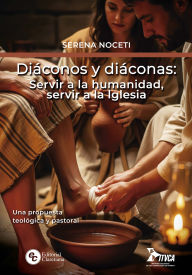 Title: Diáconos y diáconas: Servir a la humanidad, servir a la iglesia: Una propuesta teológica y pastoral, Author: Serena Noceti