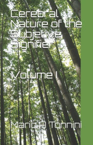 Title: Cerebral Nature of the Subjetive Signifier: Volume I, Author: Mario Augusto Tonnini