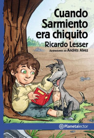 Title: Cuando Sarmiento era chiquito, Author: Ricardo Lesser