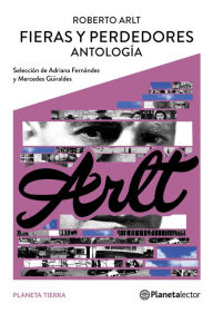 Title: Fieras y perdedores (Antología), Author: Roberto Arlt