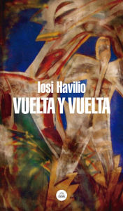 Title: Vuelta y vuelta, Author: Iosi Havilio