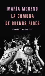 Title: La comuna de Buenos Aires: Relatos al pie del 2001, Author: María Moreno