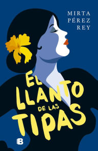 Title: El llanto de las tipas, Author: Mirta Pérez Rey