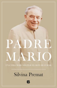 Title: Padre Mario: Una vida marcada por el don de curar, Author: Silvina Premat