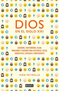 Title: Dios en el siglo XXI: Judaísmo, cristianismo, islam, hinduismo y budismo para creyentes, ateos, agnósticos, curiosos e indiferentes, Author: Iván Petrella