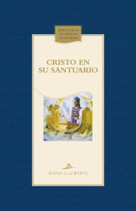 Title: Cristo en su Santuario, Author: Elena G. de White