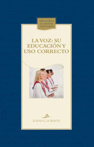 Title: La voz. Su educación y uso correcto, Author: Elena G. de White