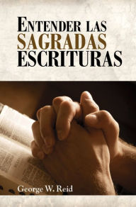 Title: Entender las Sagradas Escrituras, Author: George Reid