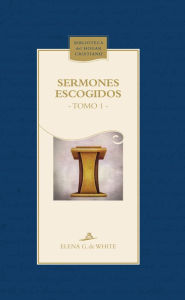 Title: Sermones escogidos: Tomo 1, Author: Elena G. de White