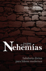 Title: Lecciones de la vida de Nehemías, Author: Elena G. de White