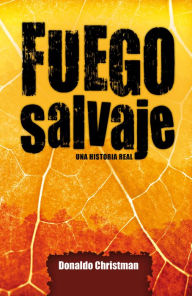 Title: Fuego salvaje: Una historia real, Author: Donaldo Christman