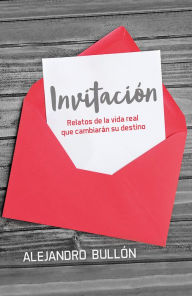 Title: Invitación: Relatos de la vida real que cambiarán su destino, Author: Alejandro Bullón