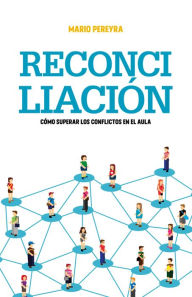 Title: Reconciliación: Cómo superar los conflictos en el aula, Author: Mario Pereyra