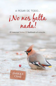 Title: A pesar de todo... ¡No nos falta nada!: El inmortal Salmo 23 hablando al corazón, Author: Enrique Chaij