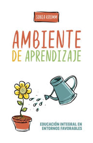 Title: Ambiente de aprendizaje: Educación integral en entornos favorables, Author: Sonia Krumm