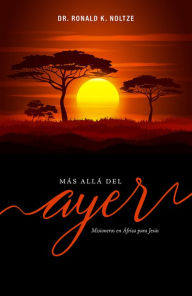 Title: Más allá del ayer: Misioneros en África para Jesús, Author: Ronald K. Noltze