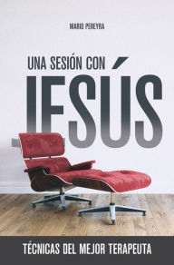 Title: Una sesión con Jesús: Técnicas del mejor terapeuta, Author: Mario Pereyra