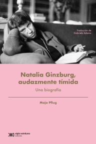 Title: Natalia Ginzburg, audazmente tímida: Una biografía, Author: Maja Pflug