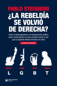 Title: ¿La rebeldía se volvió de derecha?: Cómo el antiprogresismo y la anticorrección política están construyendo un nuevo sentido común (y por qué la izquierda debería tomarlos en serio), Author: Pablo Stefanoni