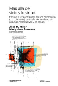 Title: Más allá del vicio y la virtud: Por qué la ley penal puede ser una herramienta (o un obstáculo) para defender los derechos sexuales, reproductivos y de género, Author: Alice Miller