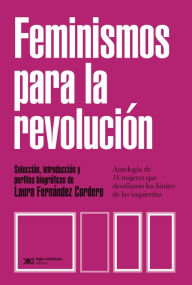Title: Feminismos para la revolución: Antología de 14 mujeres que desafiaron los límites de las izquierdas, Author: Laura Fernández Cordero