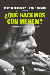 Title: ¿Qué hacemos con Menem?: Los noventa veinte años después, Author: Martín Rodríguez