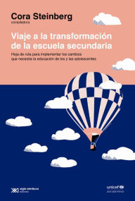 Title: Viaje a la transformación de la escuela secundaria: Hoja de ruta para implementar los cambios que necesita la educación de las y los adolescentes, Author: Cora Steinberg