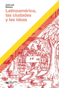 Title: Latinoamérica, las ciudades y las ideas, Author: José Luis Romero