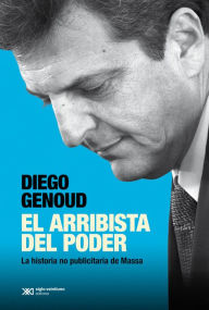 Title: El arribista del poder: La historia no publicitaria de Massa, Author: Diego Genoud