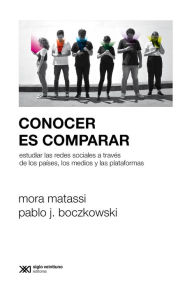 Title: Conocer es comparar: Estudiar las redes sociales a través de los países, los medios y las plataformas, Author: Mora Matassi
