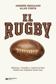 Title: El rugby: Historia, rituales y controversias desde sus orígenes hasta hoy, Author: Andrés Reggiani