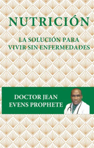 Title: Nutrición: La solución para vivir sin enfermedades, Author: Jeans Evens Prophete