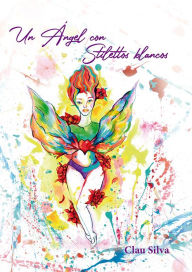 Title: Un ángel con stilettos blancos, Author: Claudia Silva