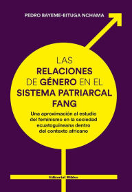 Title: Las relaciones de género en el sistema patriarcal fang: Una aproximación al estudio del feminismo en la sociedad ecuatoguineana dentro del contexto africano, Author: Pedro Bayeme-Bituga Nchama