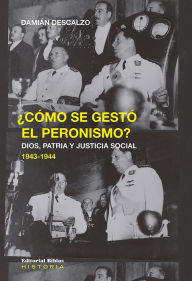Title: ¿Cómo se gestó el peronismo?: Iglesia, Ejército y sindicatos en la génesis del peronismo (1943-1944), Author: Damián Descalzo