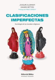 Title: Clasificaciones imperfectas: Sociología de los mundos religiosos, Author: Joaquín Algranti