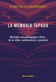Title: La memoria tapada: Abordaje psicopedagógico clínico de la niñez, adolescencia y juventud, Author: Fabiana Eisemberg