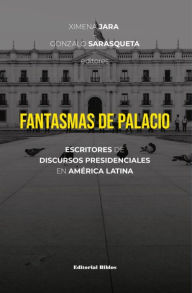 Title: Fantasmas de palacio: Escritores de discursos presidenciales en América Latina, Author: Ximena Jara